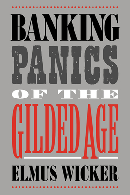 Banking Panics of the Gilded Age - Wicker, Elmus