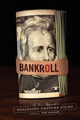 Bankroll: A New Approach to Financing Feature Films - Malloy, Tom