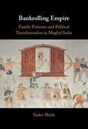 Bankrolling Empire: Family Fortunes and Political Transformation in Mughal India