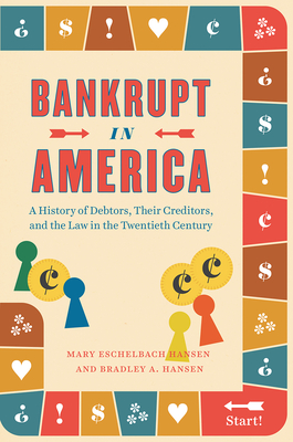 Bankrupt in America: A History of Debtors, Their Creditors, and the Law in the Twentieth Century - Hansen, Mary Eschelbach, and Hansen, Bradley A