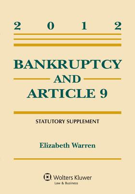 Bankruptcy & Article 9: 2012 Statutory Supplement - Warren, and Warren, Elizabeth