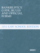 Bankruptcy Code, Rules and Official Forms, June 2011 Law School Edition