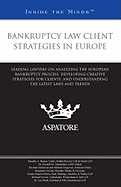 Bankruptcy Law Client Strategies in Europe: Leading Lawyers on Analyzing the European Bankruptcy Process, Developing Creative Strategies for Clients, and Understanding the Latest Laws and Trends