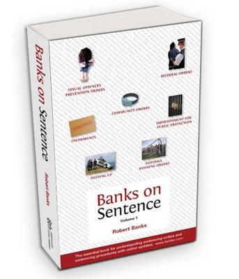 Banks on Sentence: The Essential Book for Understanding Sentencing Orders and Sentencing Procedures - Banks, Robert