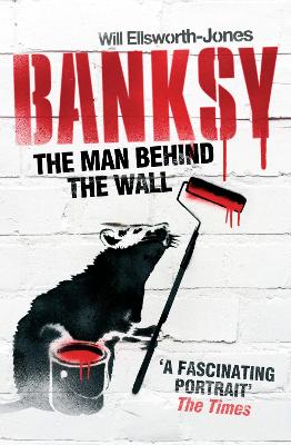 Banksy: The Man Behind the Wall - Ellsworth-Jones, Will