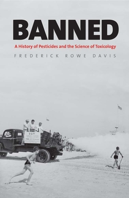 Banned: A History of Pesticides and the Science of Toxicology - Davis, Frederick Rowe