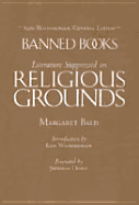Banned Books: Literature Suppressed on Religious Grounds: Literature Suppressed on Religious Grounds - Bald, Margaret, and Dowd, Siobhan (Foreword by)