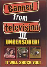 Banned From Television III Uncensored!