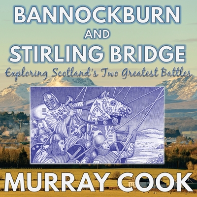 Bannockburn and Stirling Bridge: Exploring Scotland's Two Greatest Battles - Cook, Murray