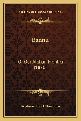 Bannu: Or Our Afghan Frontier (1876) - Thorburn, Septimus Smet