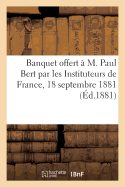 Banquet Offert ? M. Paul Bert Par Les Instituteurs de France, 18 Septembre 1881