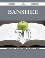Banshee 70 Success Secrets - 70 Most Asked Questions on Banshee - What You Need to Know
