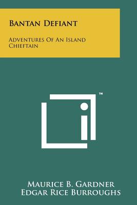 Bantan Defiant: Adventures of an Island Chieftain - Gardner, Maurice B, and Burroughs, Edgar Rice