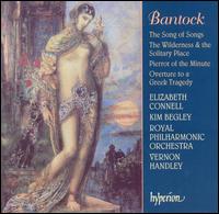 Bantock: The Song of Songs; The Wilderness and the Lositary Place; Pierrot of the Minute; Overture to a Greek Tragedy - Elizabeth Connell (soprano); Kim Begley (tenor); William Prideaux (baritone); Royal Philharmonic Orchestra;...