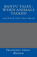 Bantu Tales: When Animals Talked: and Fetish Tales Facts Based