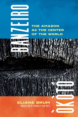 Banzeiro kt: The Amazon as the Center of the World - Brum, Eliane, and Whitty, Diane Grosklaus (Translated by)