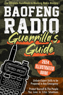 Baofeng Radio Survival Guide: The Ultimate Guerrilla's Handbook to Baofeng Radio Mastery to Safeguard Yourself and The People You Love in Crisis Situations Gain Proficiency to Thrive in Any Emergency