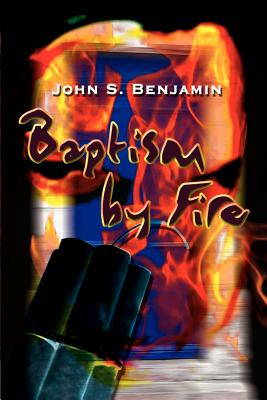 Baptism by Fire - Benjamin, John S