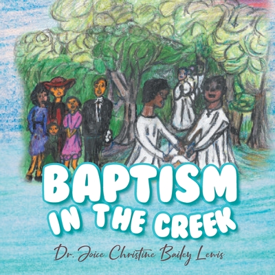 Baptism in the Creek - Lewis, Joice Christine Bailey, Dr.