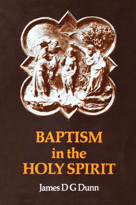 Baptism in the Holy Spirit: A Re-Examination of the New Testament on the Gift of the Spirit - Dunn, James D G