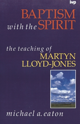 Baptism with the spirit: Teaching Of Martyn Lloyd-Jones - Eaton, Michael