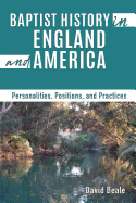 Baptist History in England and America: Personalities, Positions, and Practices