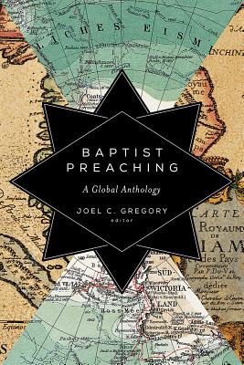 Baptist Preaching: A Global Anthology - Gregory, Joel C (Editor)