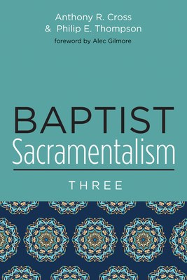 Baptist Sacramentalism 3 - Cross, Anthony R, and Thompson, Philip E, and Gilmore, Alec (Foreword by)