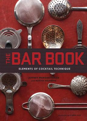 Bar Book: Elements of Cocktail Technique - Morgenthaler, Jeffrey, and Holmberg, Martha, and Hale, Alanna (Photographer)