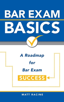 Bar Exam Basics: A Roadmap for Bar Exam Success - Racine, Matt