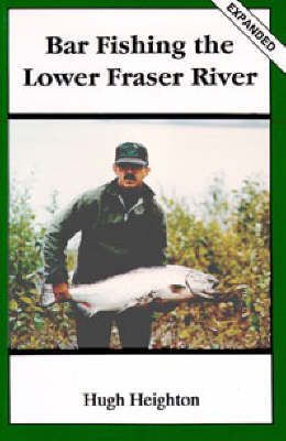 Bar Fishing the Lower Fraser River - Heighton, Hugh, and Atkinson, Phiip (Editor)