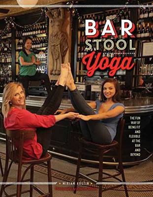 Bar Stool Yoga: The Fun Way of Being Fit and Flexible at the Bar and Beyond - Austin, Miriam