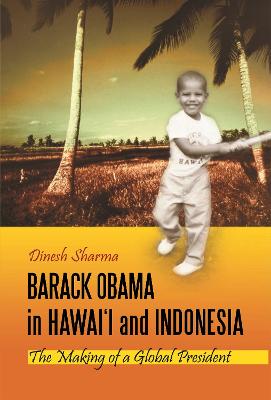 Barack Obama in Hawai'i and Indonesia: The Making of a Global President - Sharma, Dinesh