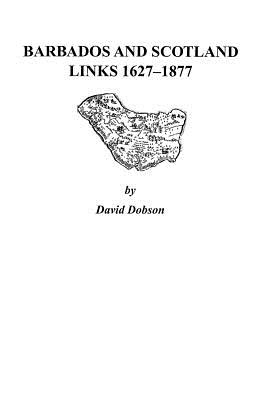 Barbados and Scotland, Links 1627-1877 - Dobson, David