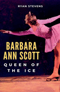 Barbara Ann Scott: Queen of the Ice