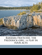 Barbara Frietchie, the Frederick Girl: A Play in Four Acts