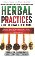 Barbara O'Neill's Inspired Herbal Wisdom: Embracing Natural Practices and the Power of Healing: Herbal Remedies and Applications: Exploring Wellness for Mind, Body, and Spirit in the O'Neill Tradition