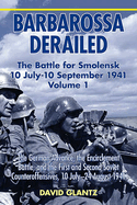 Barbarossa Derailed: The Battle for Smolensk 10 July-10 September 1941, Volume 1: The German Advance to Smolensk, the Encirclement Battle, and the First and Second Soviet Counteroffensives, 10 July-24 August 1941