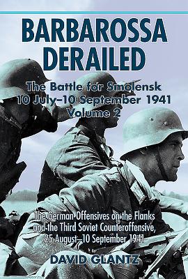 Barbarossa Derailed: The Battle for Smolensk 10 July-10 September 1941: Volume 2 - The German Offensives on the Flanks and the Third Soviet Counteroffensive, 25 August-10 September 1941 - Glantz, David M