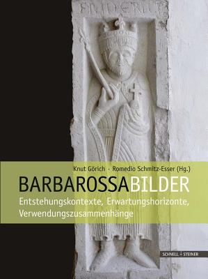 Barbarossabilder: Entstehungskontexte, Erwartungshorizonte, Verwendungszusammenhange - Gorich, Knut (Editor), and Schmitz-Esser, Romedio (Editor)