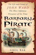 Barbary Pirate: The Life and Crimes of John Ward