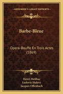 Barbe-Bleue: Opera-Bouffe En Trois Actes (1869)