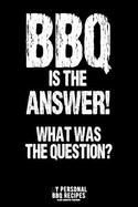 Barbecue Is the Answer! What Was the Question?: My Personal BBQ Recipes - Blank Barbecue Cookbook - Barbecue 100% Meat - Black (6x9, 120 Pages, Matte)