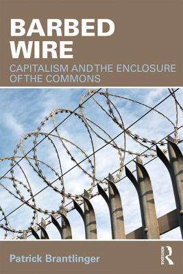 Barbed Wire: Capitalism and the Enclosure of the Commons - Brantlinger, Patrick