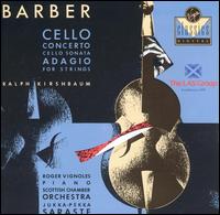 Barber: Cello Concerto; Cello Sonata; Adagio for Strings - Ralph Kirshbaum (cello); Roger Vignoles (piano); Scottish Chamber Orchestra; Jukka-Pekka Saraste (conductor)