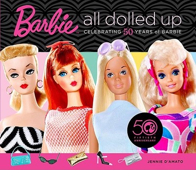 Barbie: All Dolled Up: Celebrating 50 Years of Barbie - Jennie, D'Amato