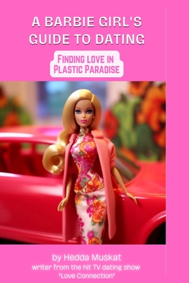 Barbie Girl's Guide to Dating: Finding Love in Plastic Paradise - Muskat, Hedda