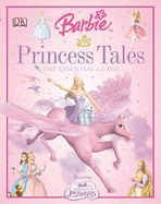 Barbie Princess Tales: The Essential Guide - Crowe, Lisa, and Saunders, Catherine