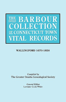 Barbour Collection of Connecticut Town Vital Records [Vol. 48] - White, Lorraine Cook (Editor), and Greater Omaha Genealogical Society (Editor)