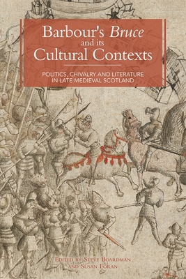 Barbour's Bruce and Its Cultural Contexts: Politics, Chivalry and Literature in Late Medieval Scotland - Boardman, Steven (Contributions by), and Foran, Susan (Contributions by), and Tjlln, Birn (Contributions by)